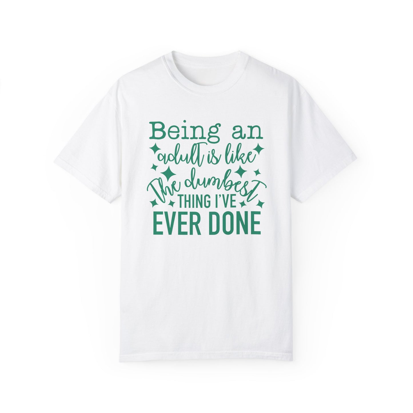 Being an Adult - The Dumbest Thing I’ve Ever Done - Humorous T-Shirt