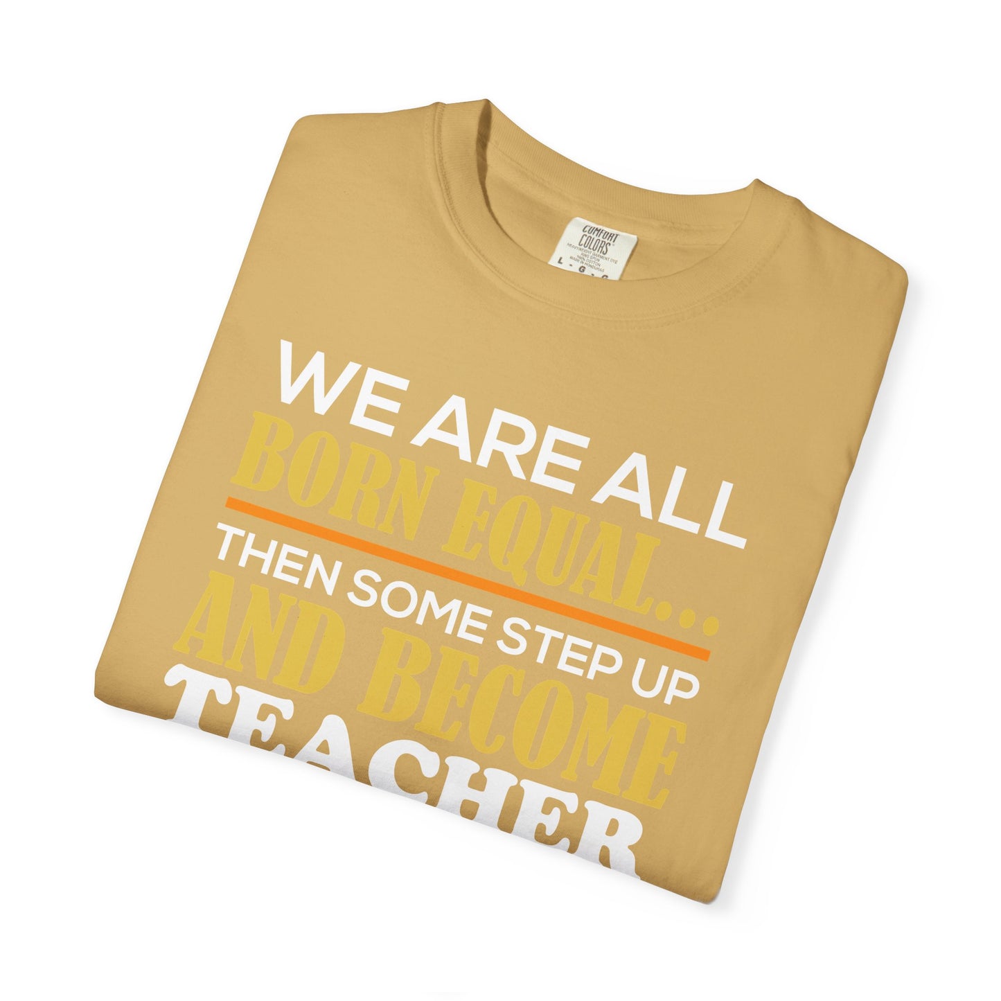 Born Equal, Then Become a Teacher - Inspirational T-Shirt