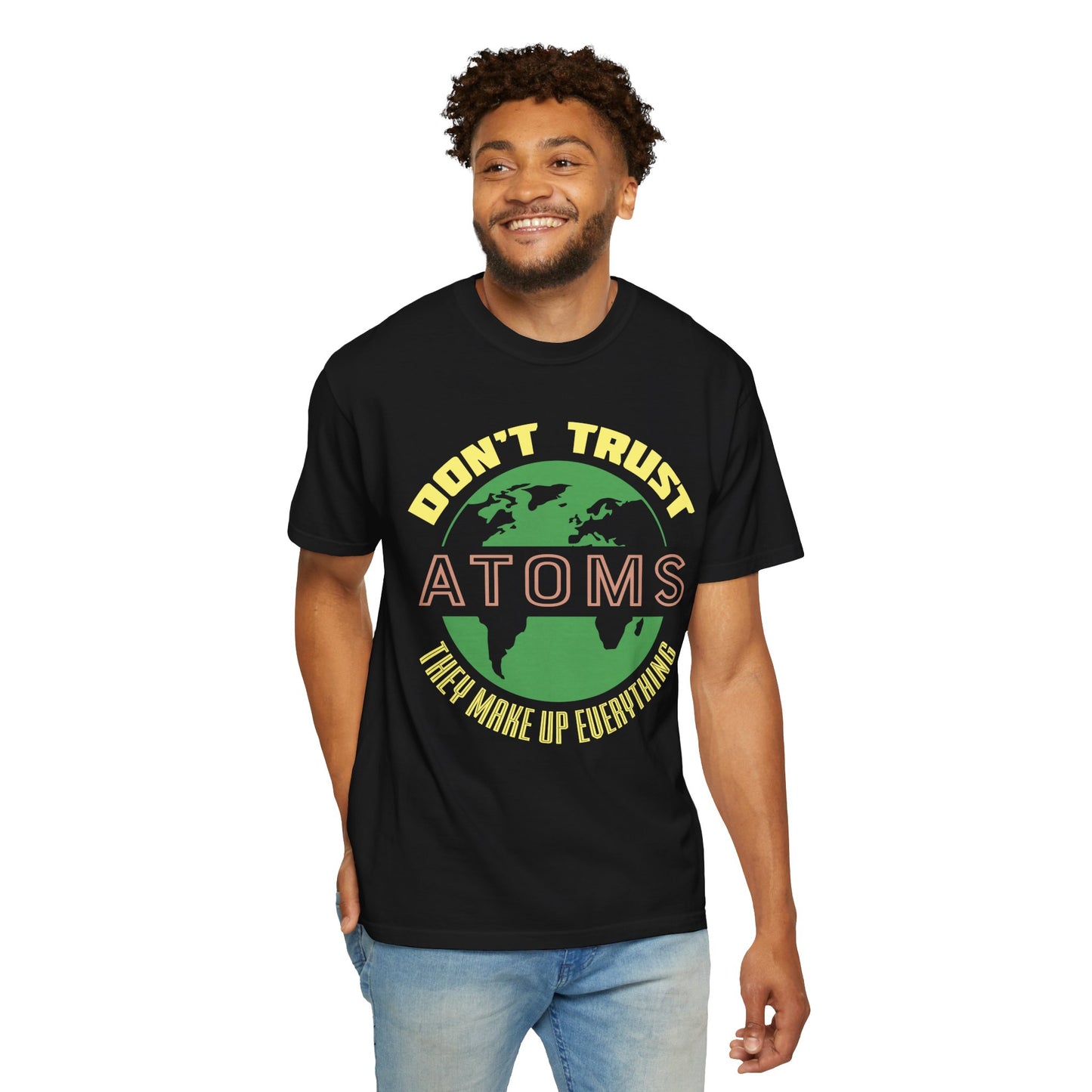 Don’t Trust Atoms - They Make Up Everything - Science Humor T-Shirt