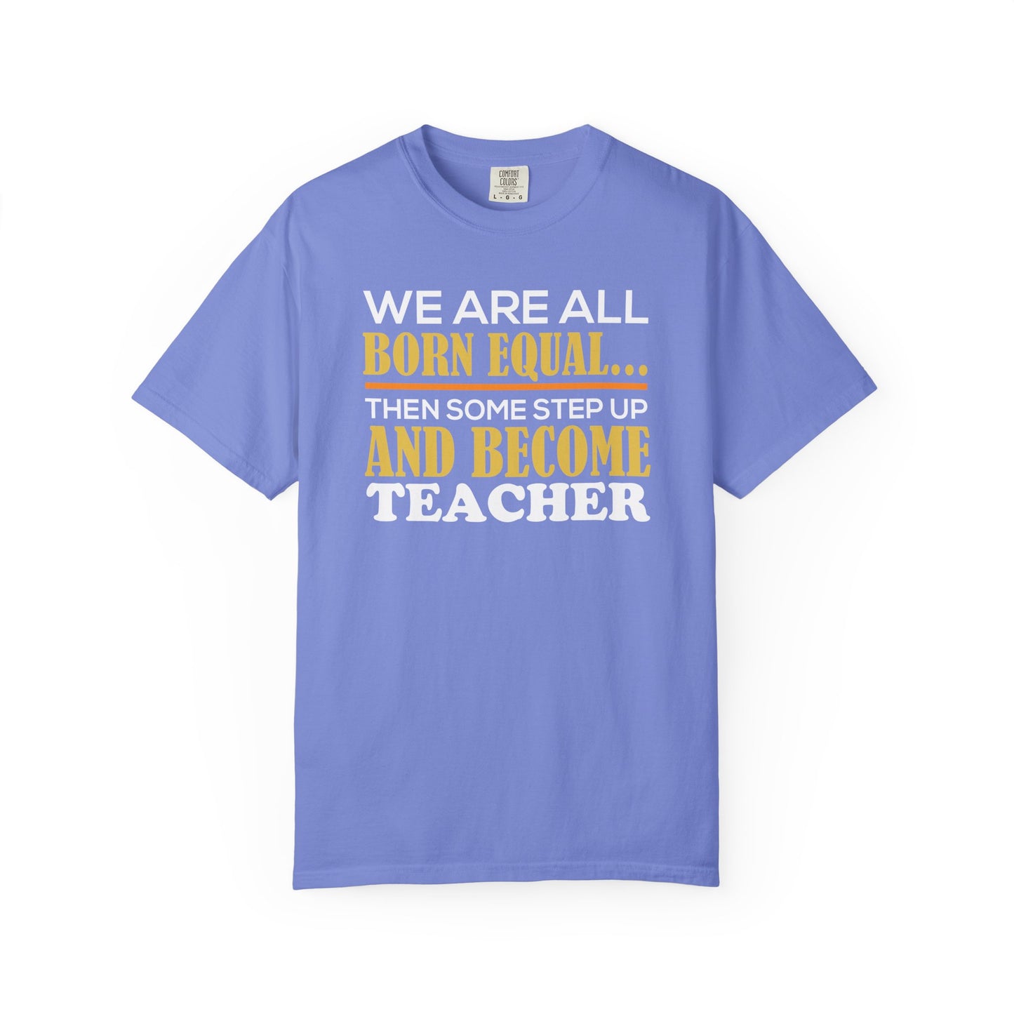 Born Equal, Then Become a Teacher - Inspirational T-Shirt