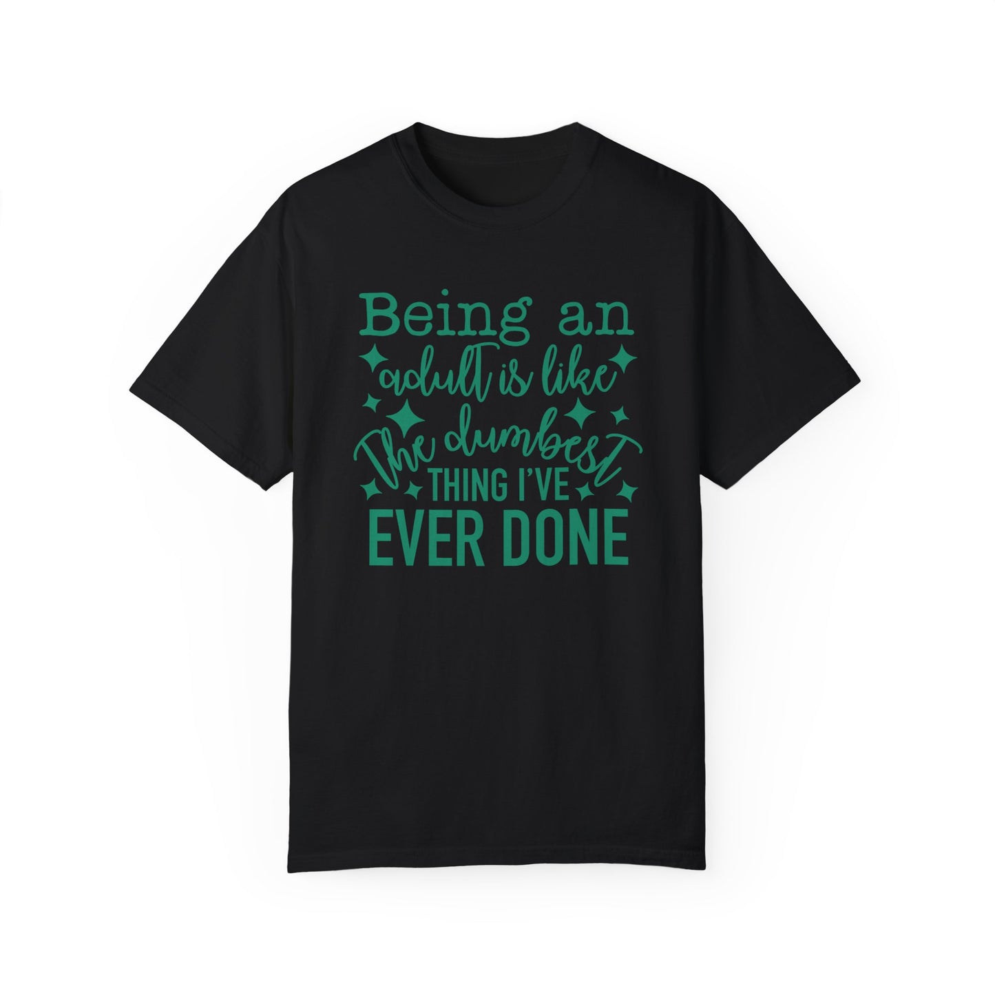 Being an Adult - The Dumbest Thing I’ve Ever Done - Humorous T-Shirt