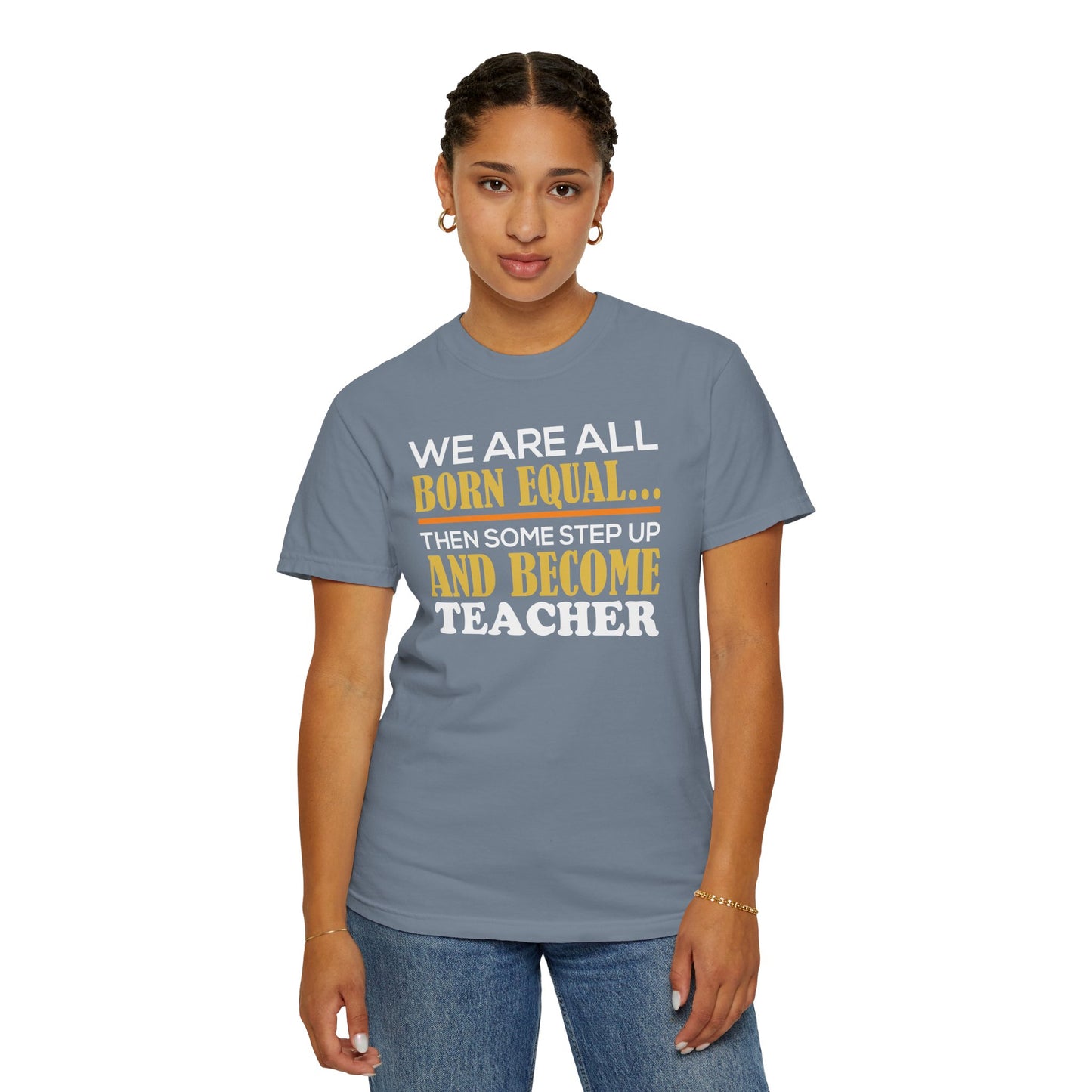 Born Equal, Then Become a Teacher - Inspirational T-Shirt