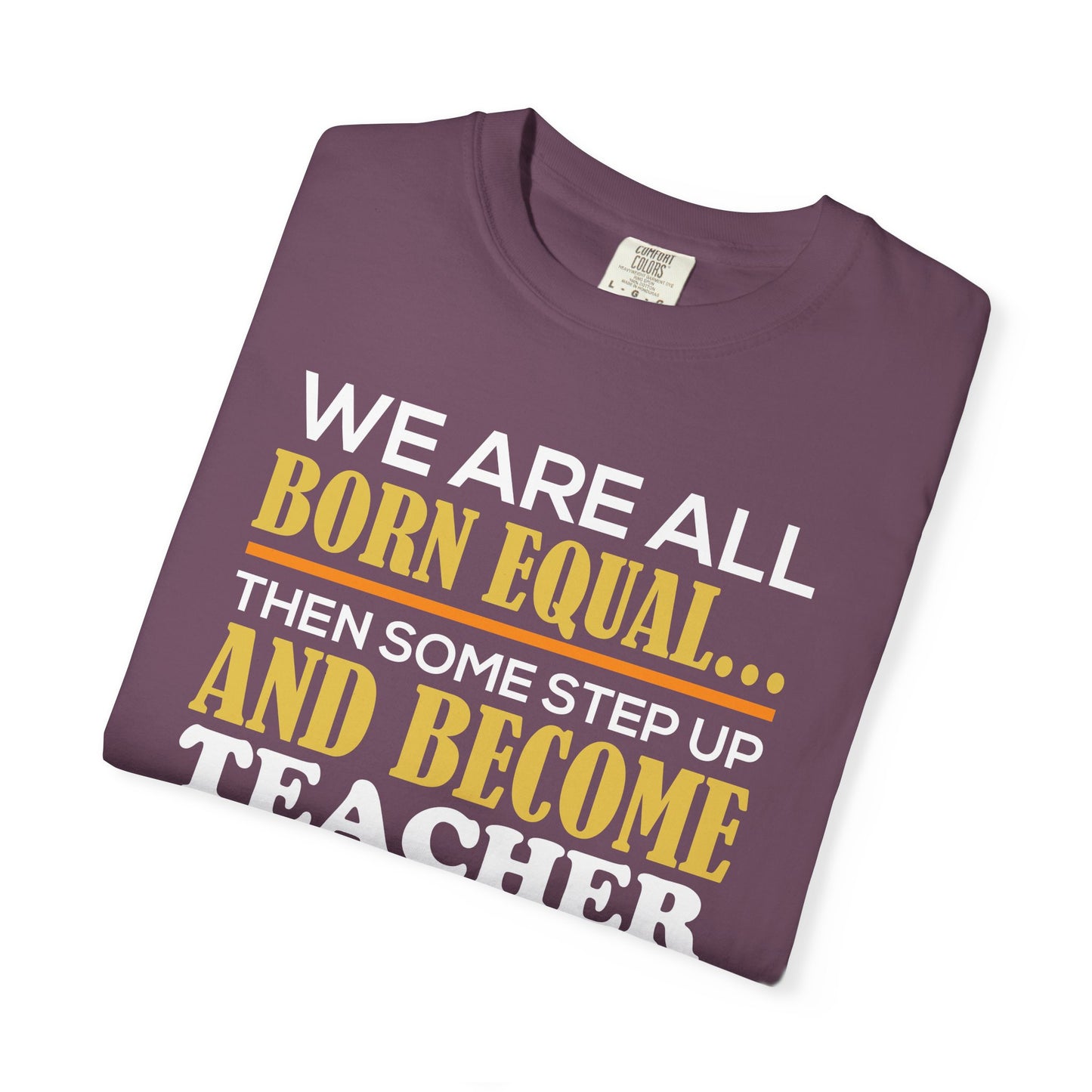 Born Equal, Then Become a Teacher - Inspirational T-Shirt