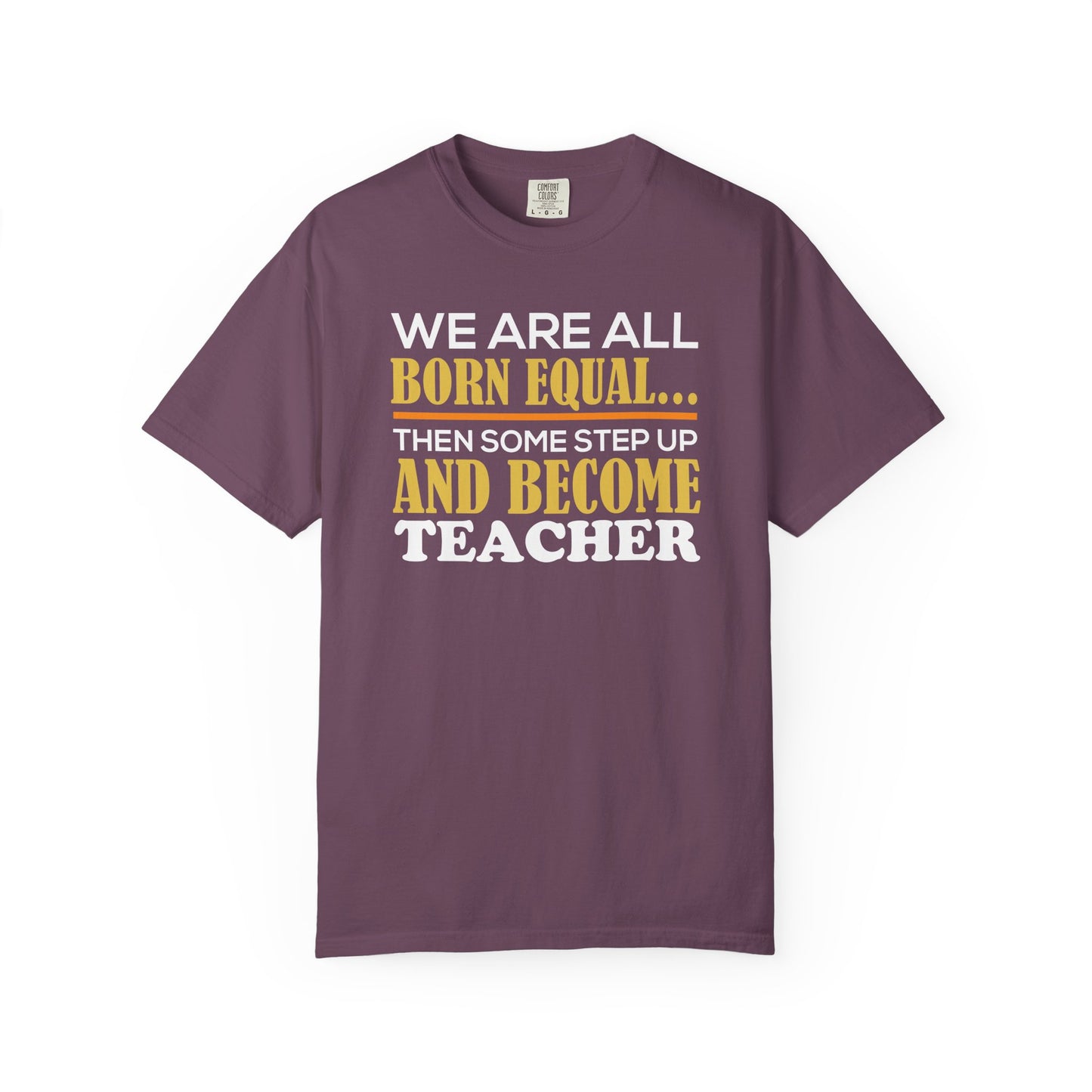 Born Equal, Then Become a Teacher - Inspirational T-Shirt