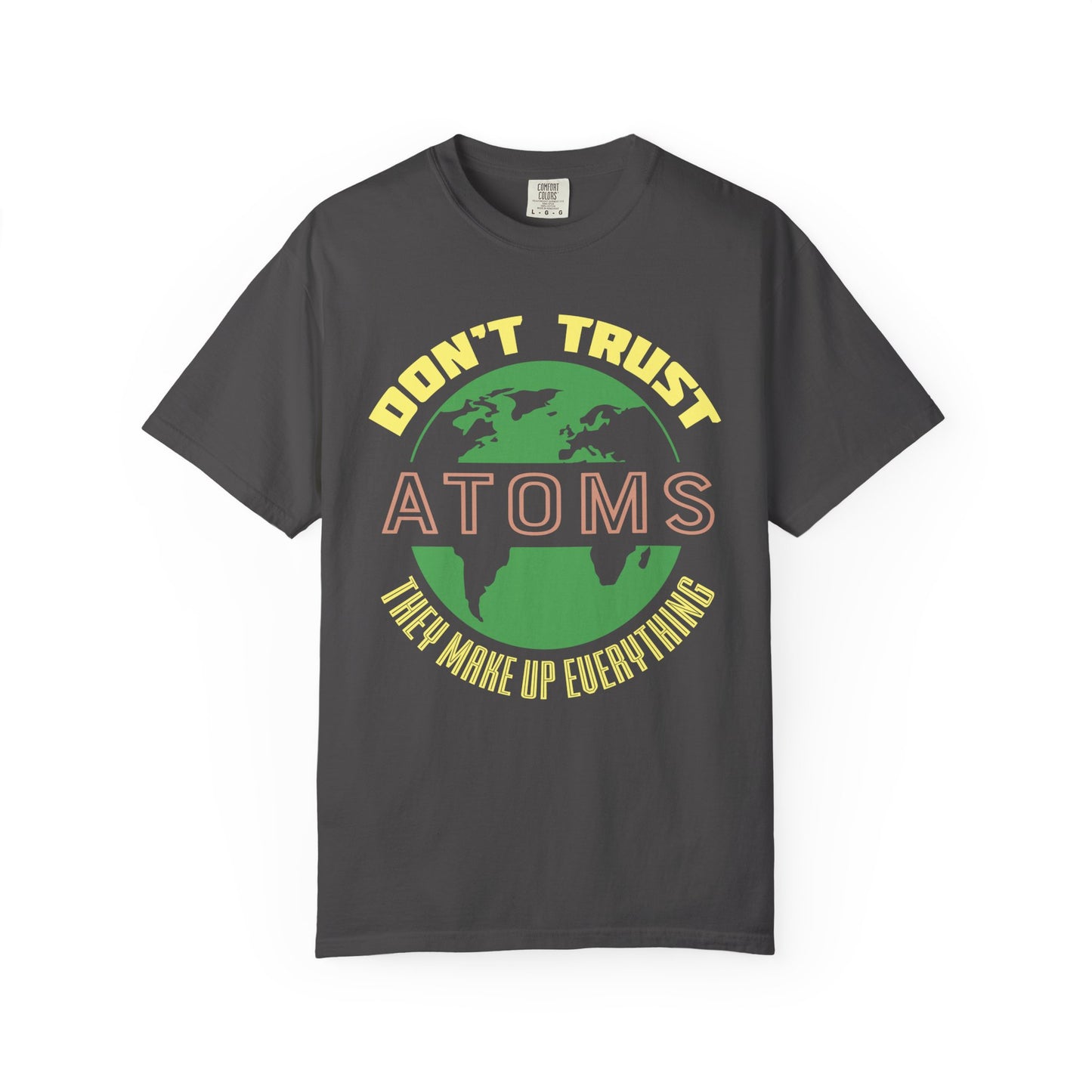 Don’t Trust Atoms - They Make Up Everything - Science Humor T-Shirt