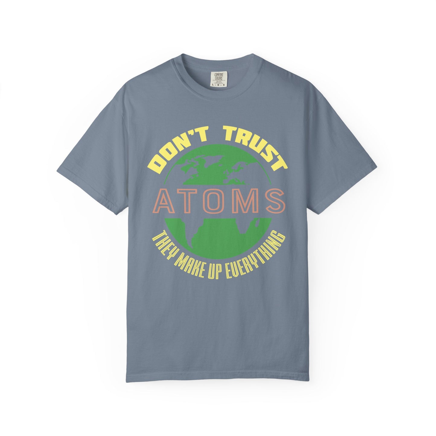 Don’t Trust Atoms - They Make Up Everything - Science Humor T-Shirt