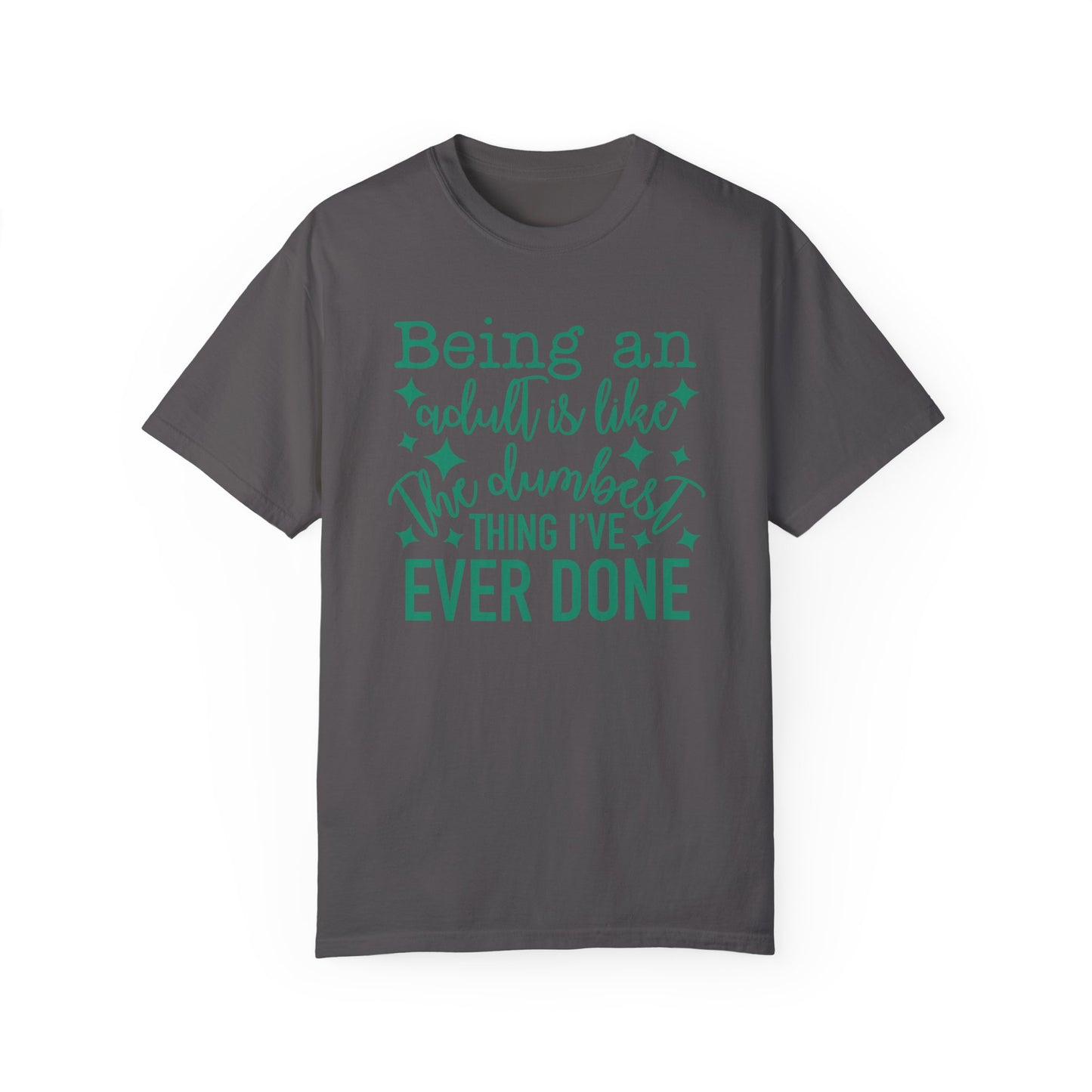 Being an Adult - The Dumbest Thing I’ve Ever Done - Humorous T-Shirt