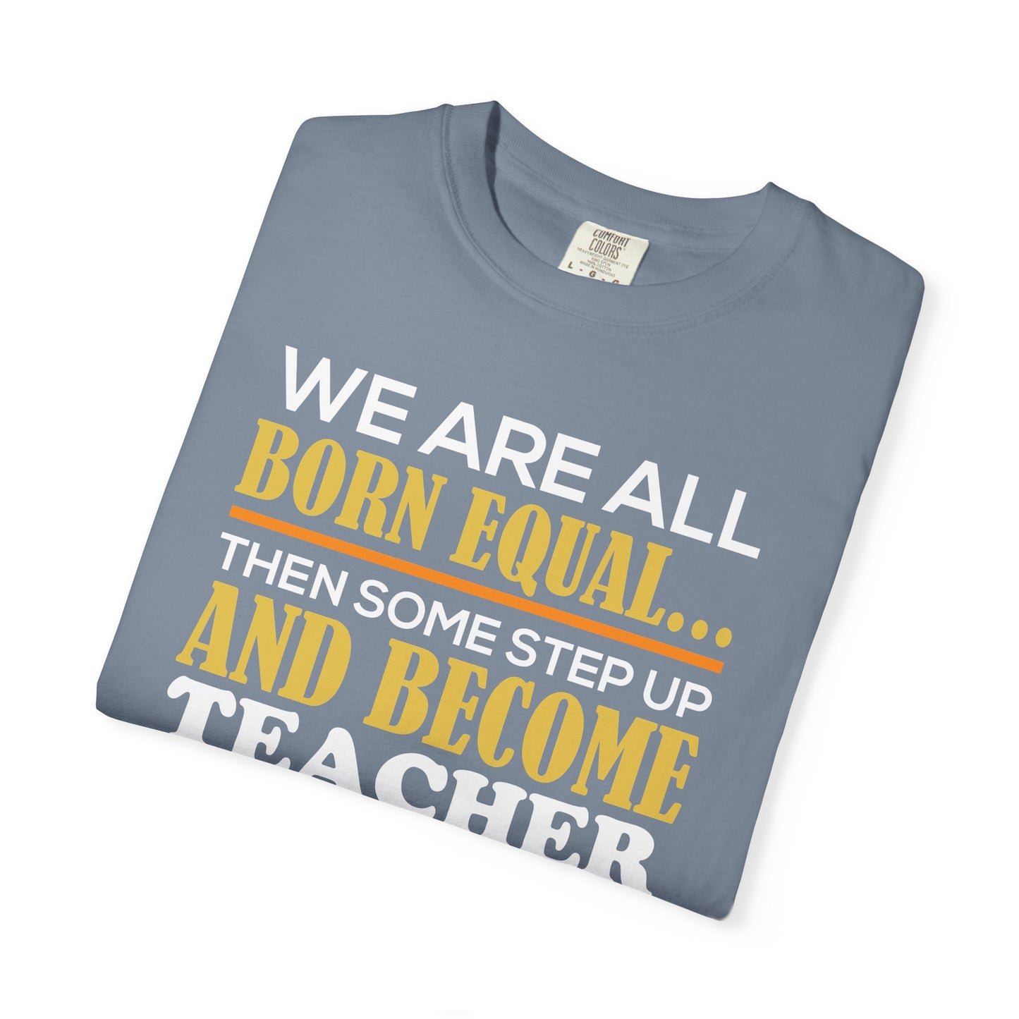 Born Equal, Then Become a Teacher - Inspirational T-Shirt