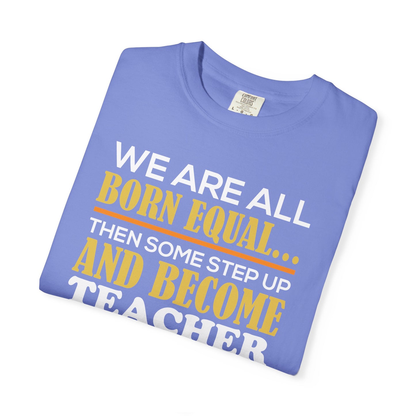 Born Equal, Then Become a Teacher - Inspirational T-Shirt