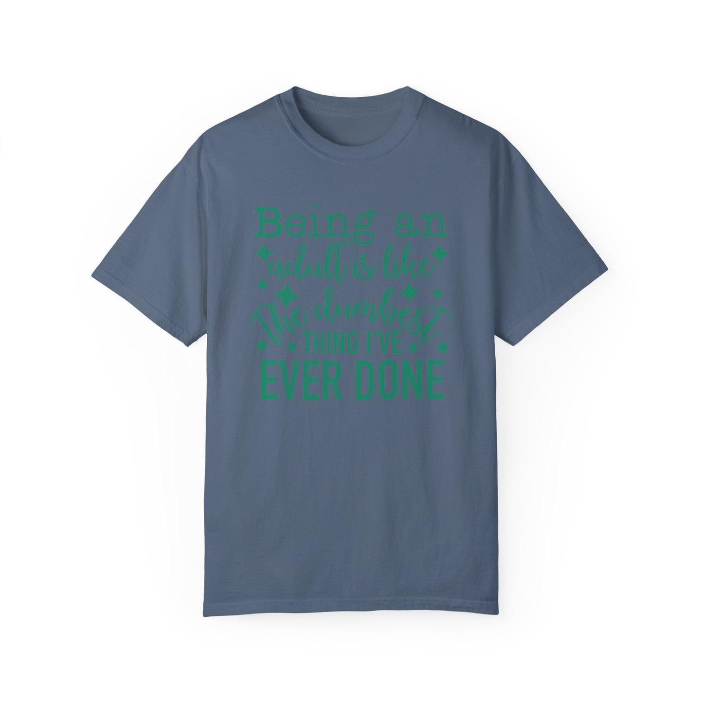 Being an Adult - The Dumbest Thing I’ve Ever Done - Humorous T-Shirt