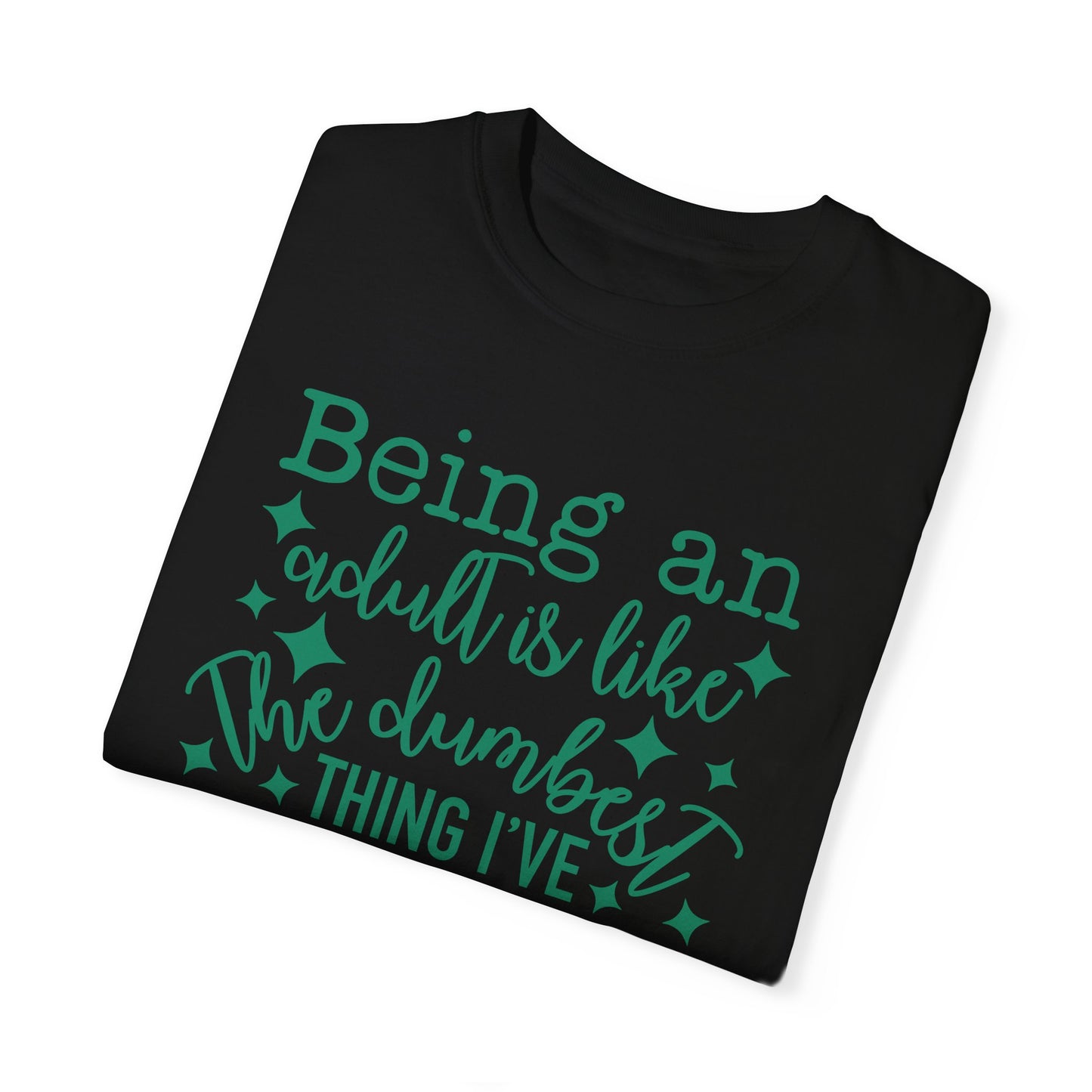 Being an Adult - The Dumbest Thing I’ve Ever Done - Humorous T-Shirt