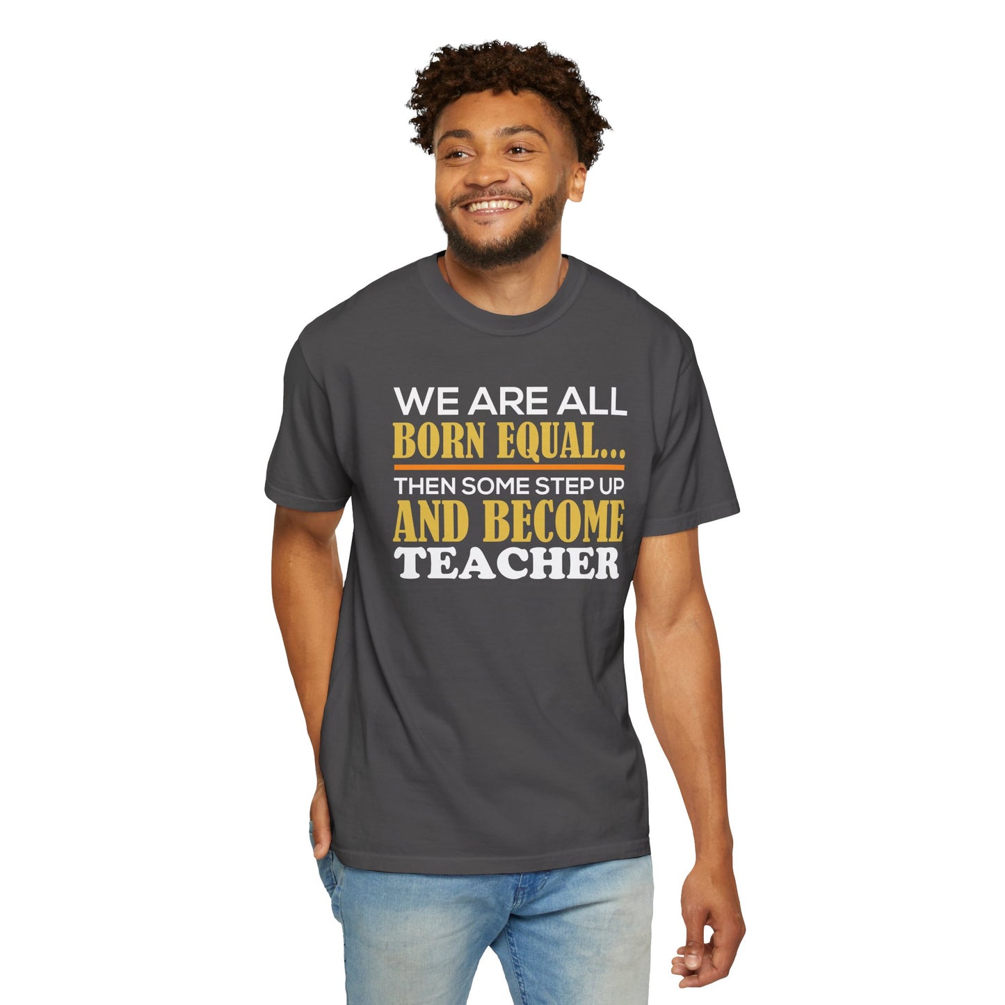 Born Equal, Then Become a Teacher - Inspirational T-Shirt
