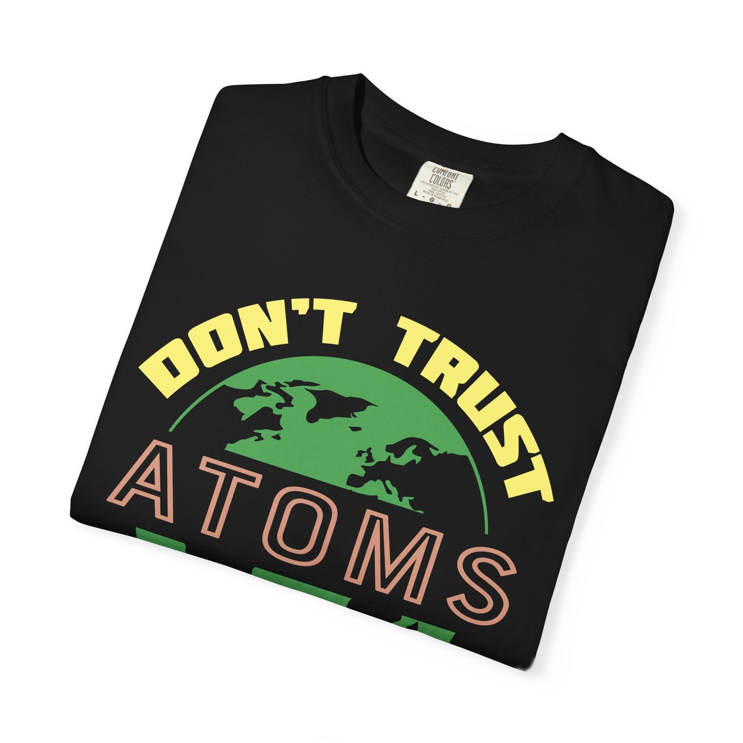 Don’t Trust Atoms - They Make Up Everything - Science Humor T-Shirt