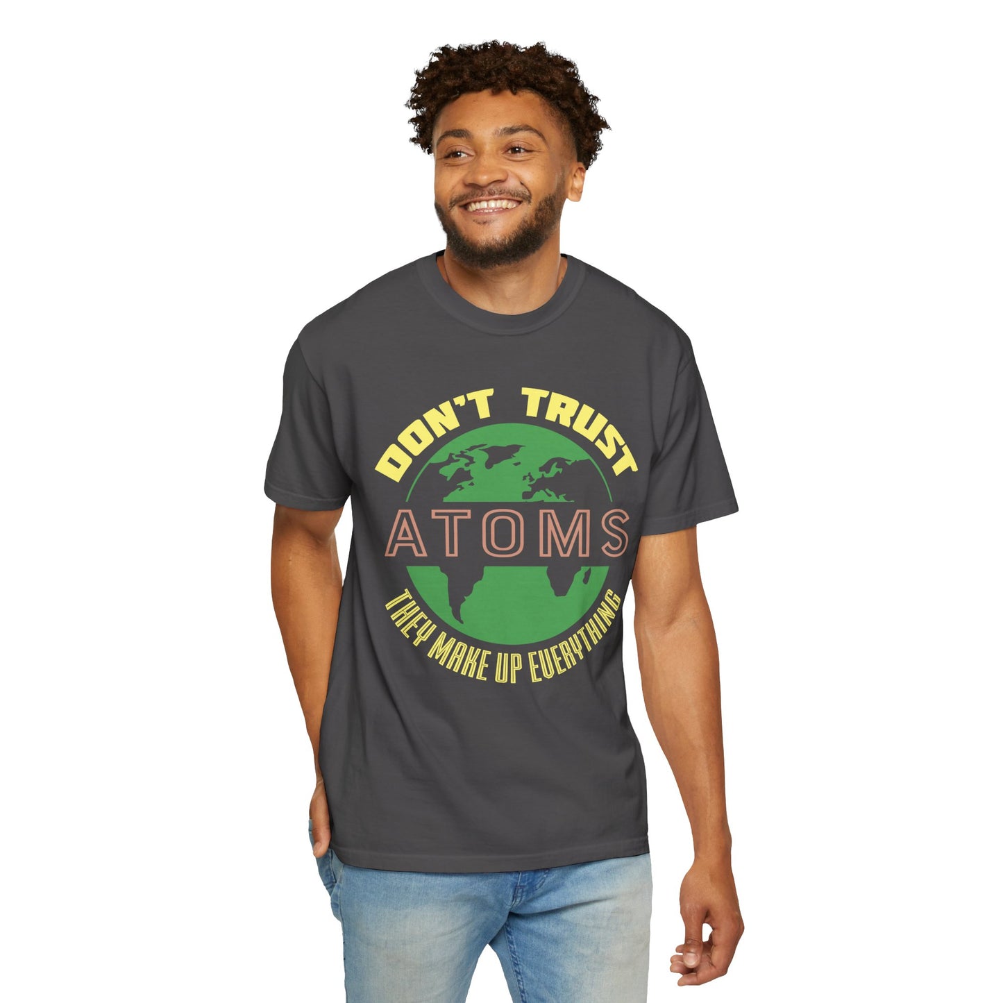 Don’t Trust Atoms - They Make Up Everything - Science Humor T-Shirt