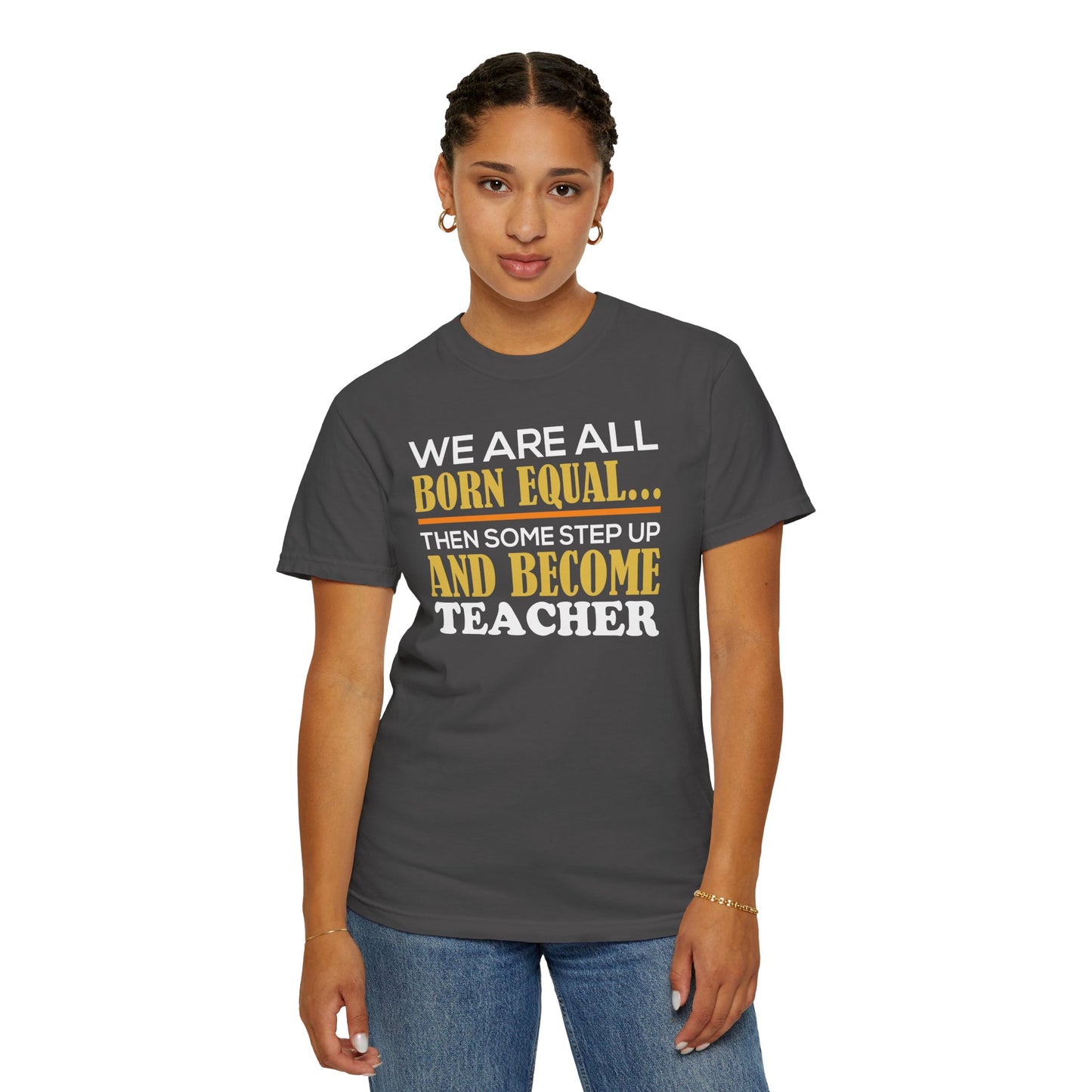 Born Equal, Then Become a Teacher - Inspirational T-Shirt