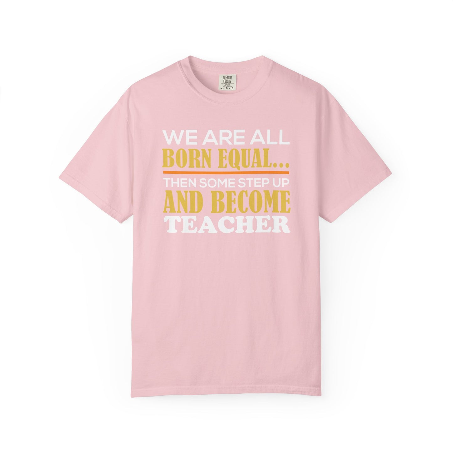 Born Equal, Then Become a Teacher - Inspirational T-Shirt