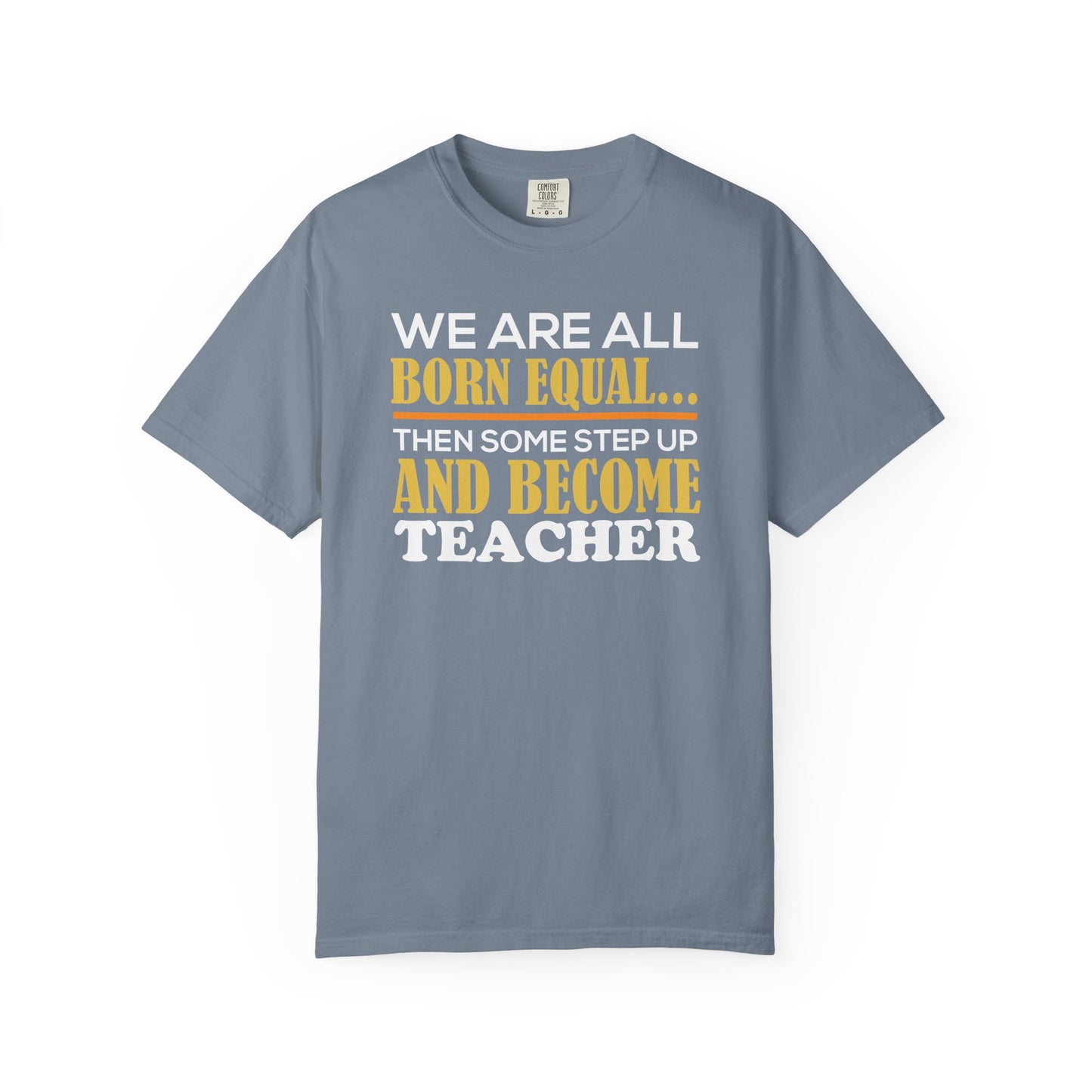 Born Equal, Then Become a Teacher - Inspirational T-Shirt