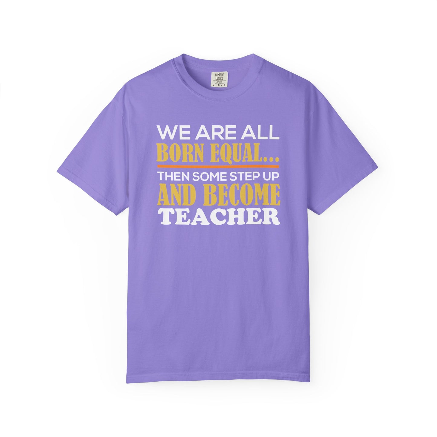 Born Equal, Then Become a Teacher - Inspirational T-Shirt