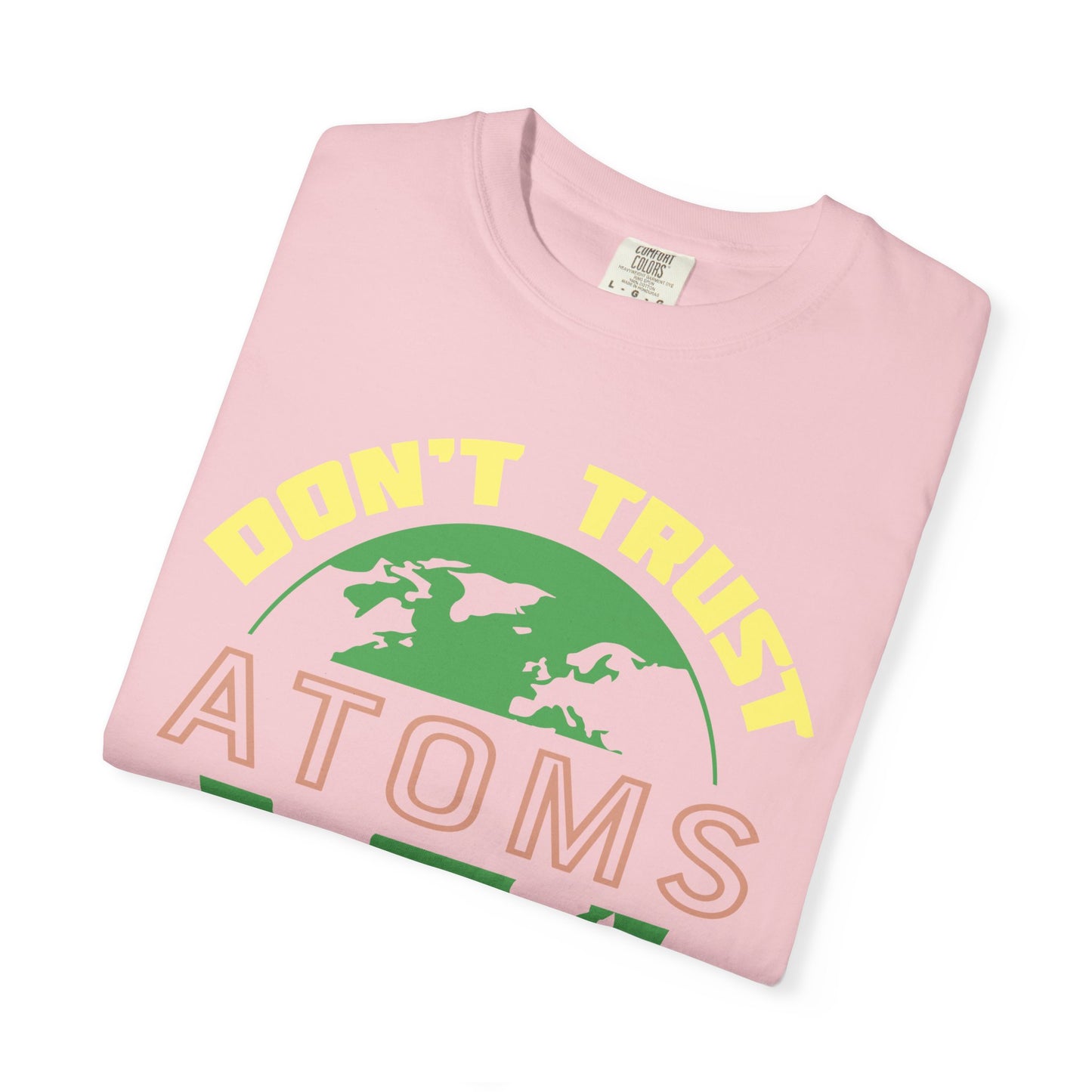 Don’t Trust Atoms - They Make Up Everything - Science Humor T-Shirt