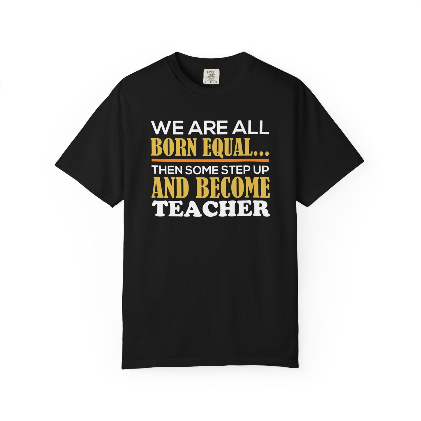 Born Equal, Then Become a Teacher - Inspirational T-Shirt