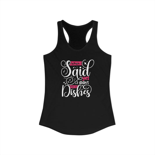 When I Said Yes I Didn’t Mean the Dishes – Funny Sarcastic Mom Racerback Tank