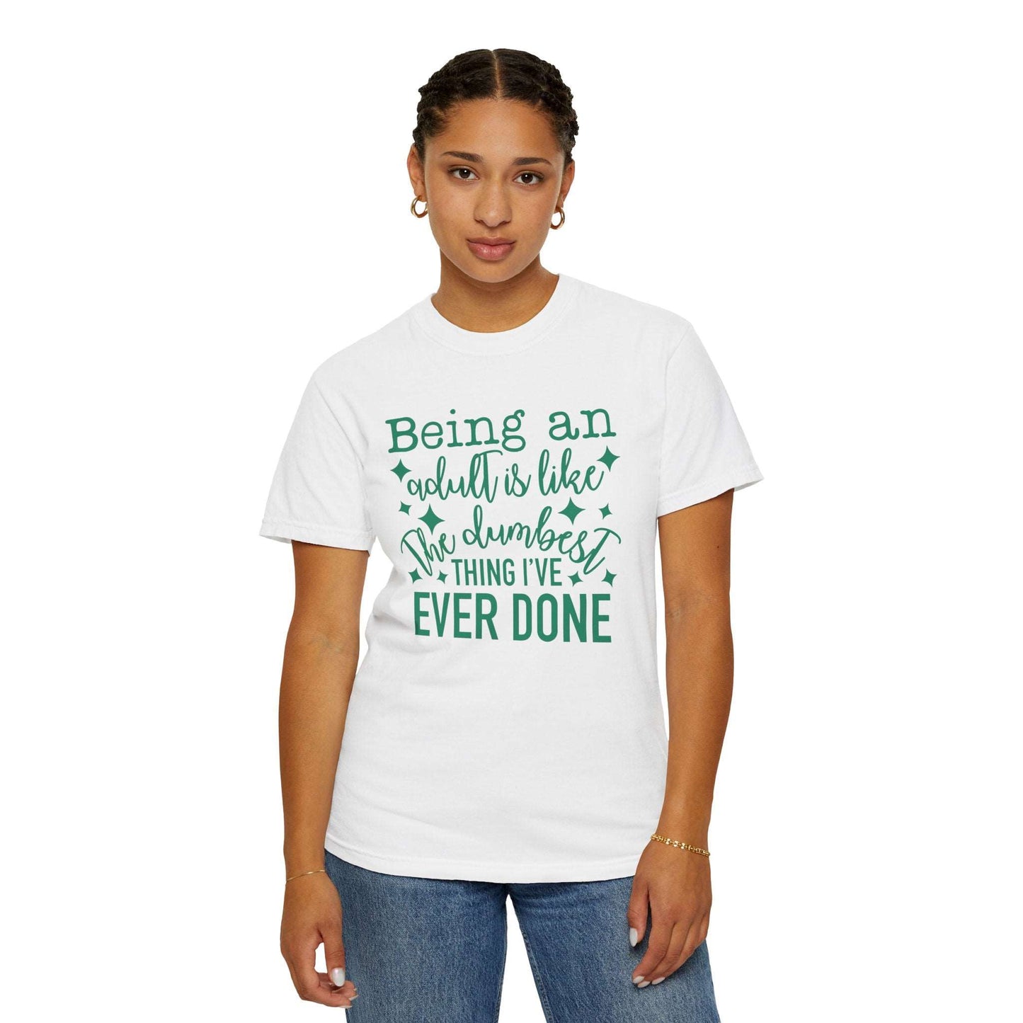 Being an Adult - The Dumbest Thing I’ve Ever Done - Humorous T-Shirt