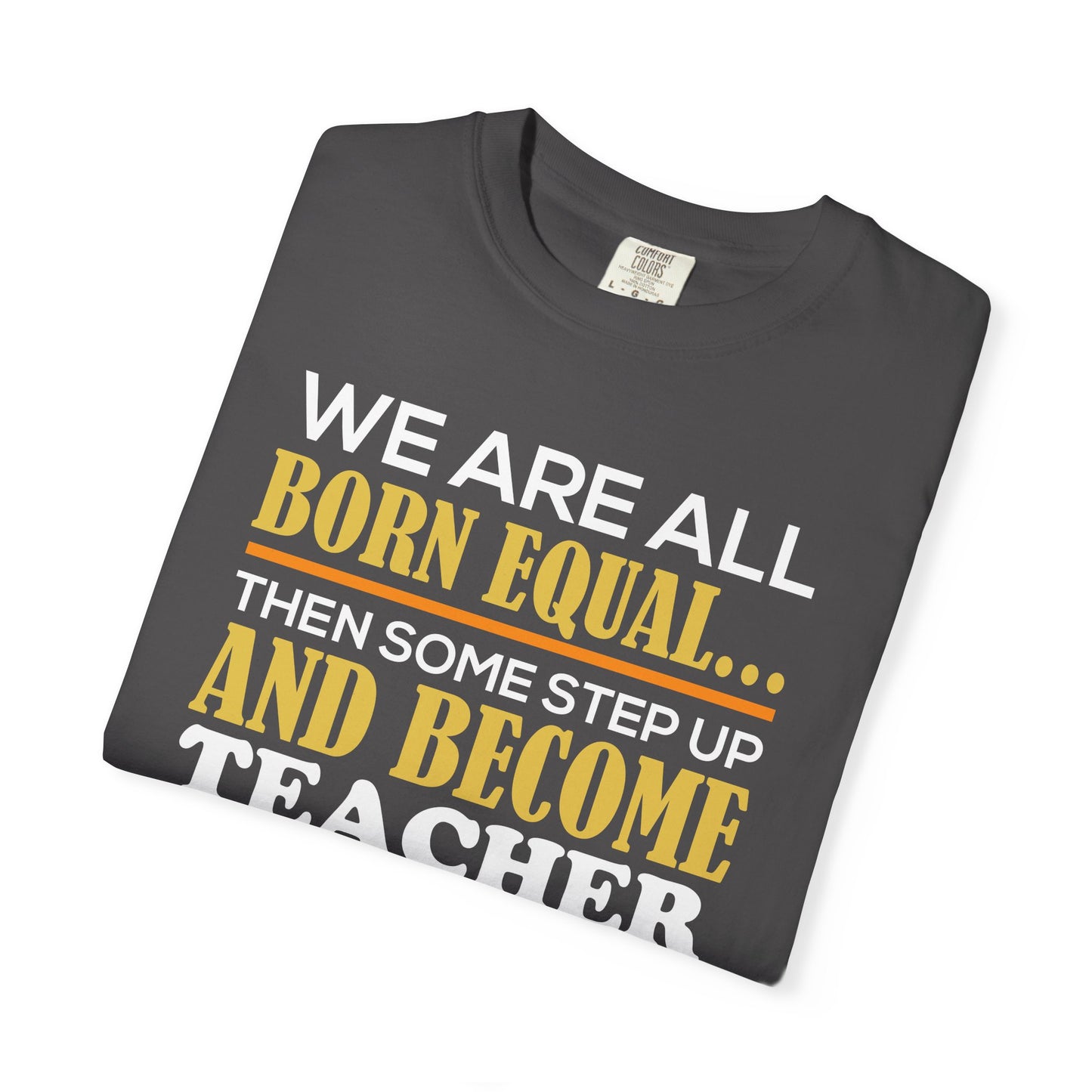 Born Equal, Then Become a Teacher - Inspirational T-Shirt