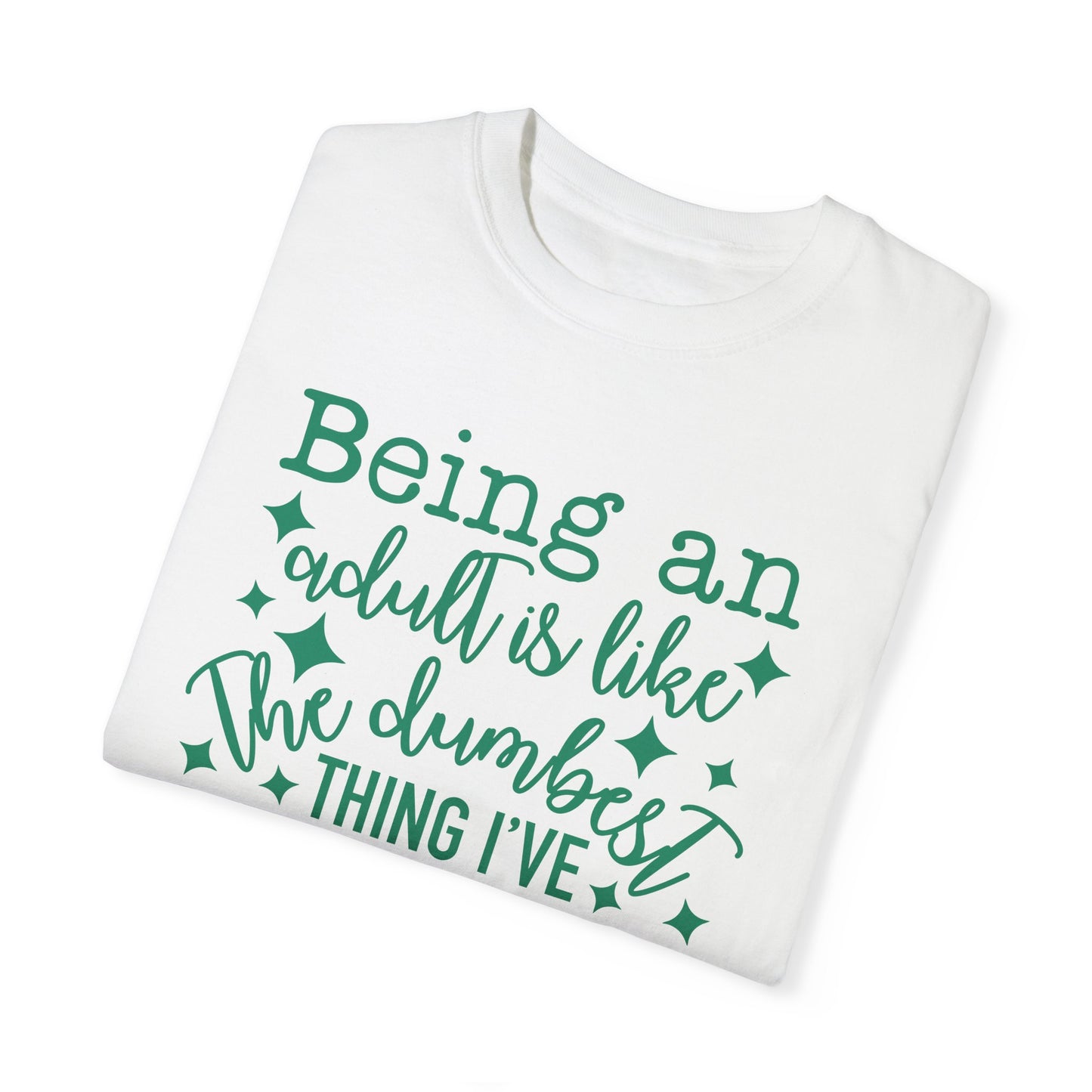 Being an Adult - The Dumbest Thing I’ve Ever Done - Humorous T-Shirt