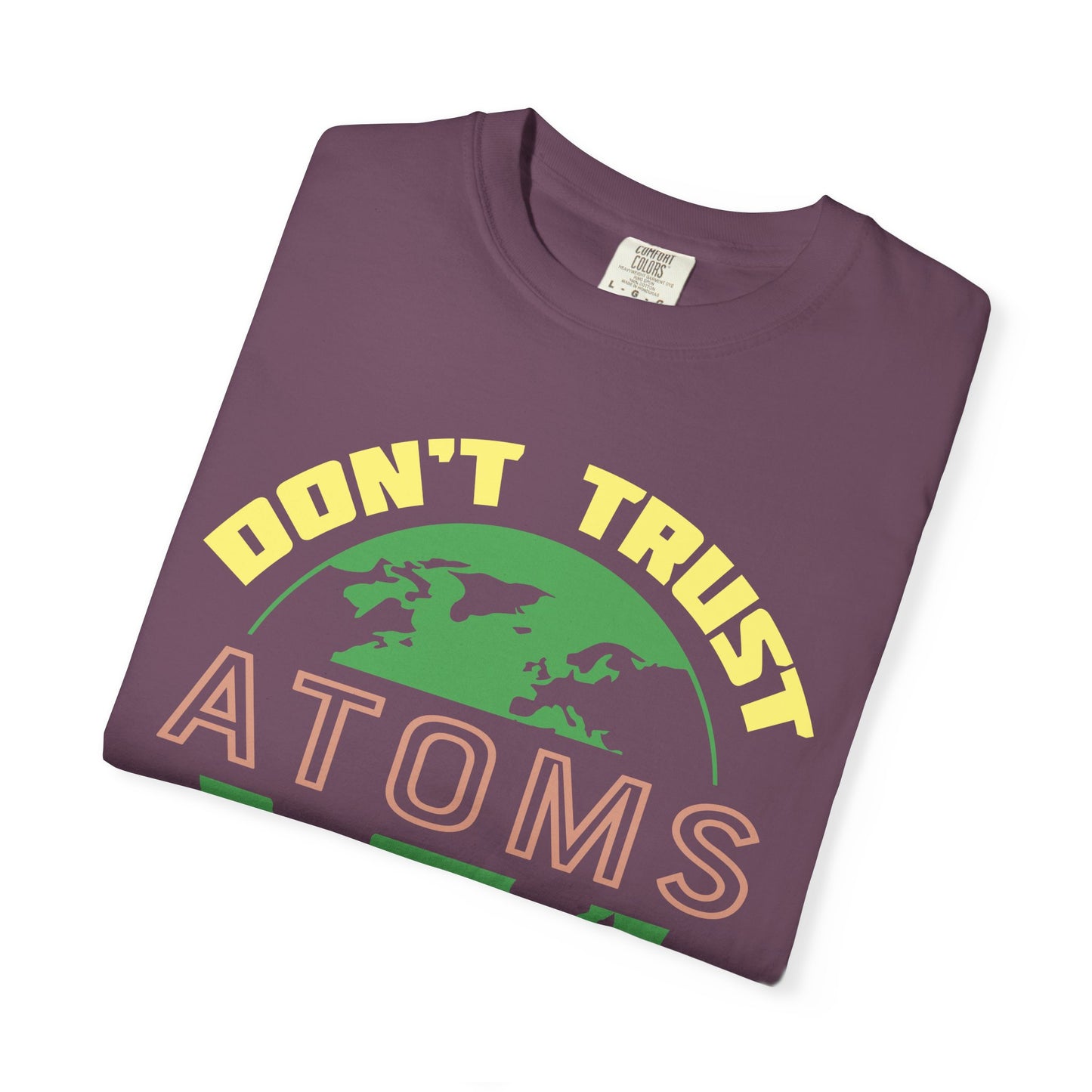Don’t Trust Atoms - They Make Up Everything - Science Humor T-Shirt