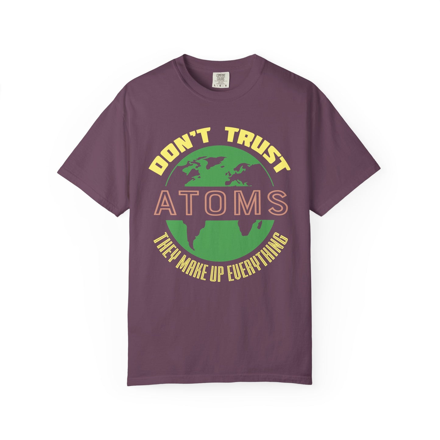 Don’t Trust Atoms - They Make Up Everything - Science Humor T-Shirt