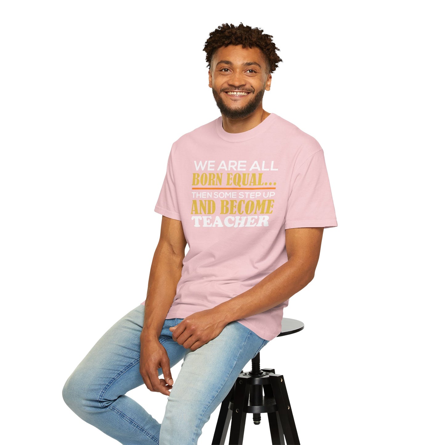 Born Equal, Then Become a Teacher - Inspirational T-Shirt