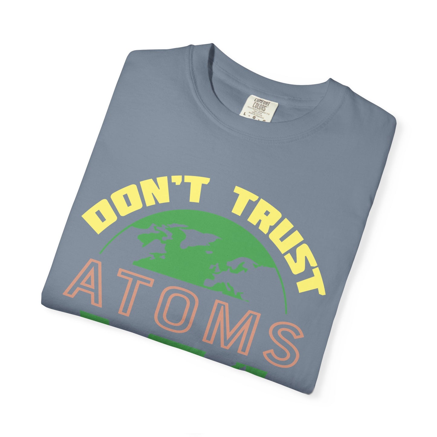 Don’t Trust Atoms - They Make Up Everything - Science Humor T-Shirt