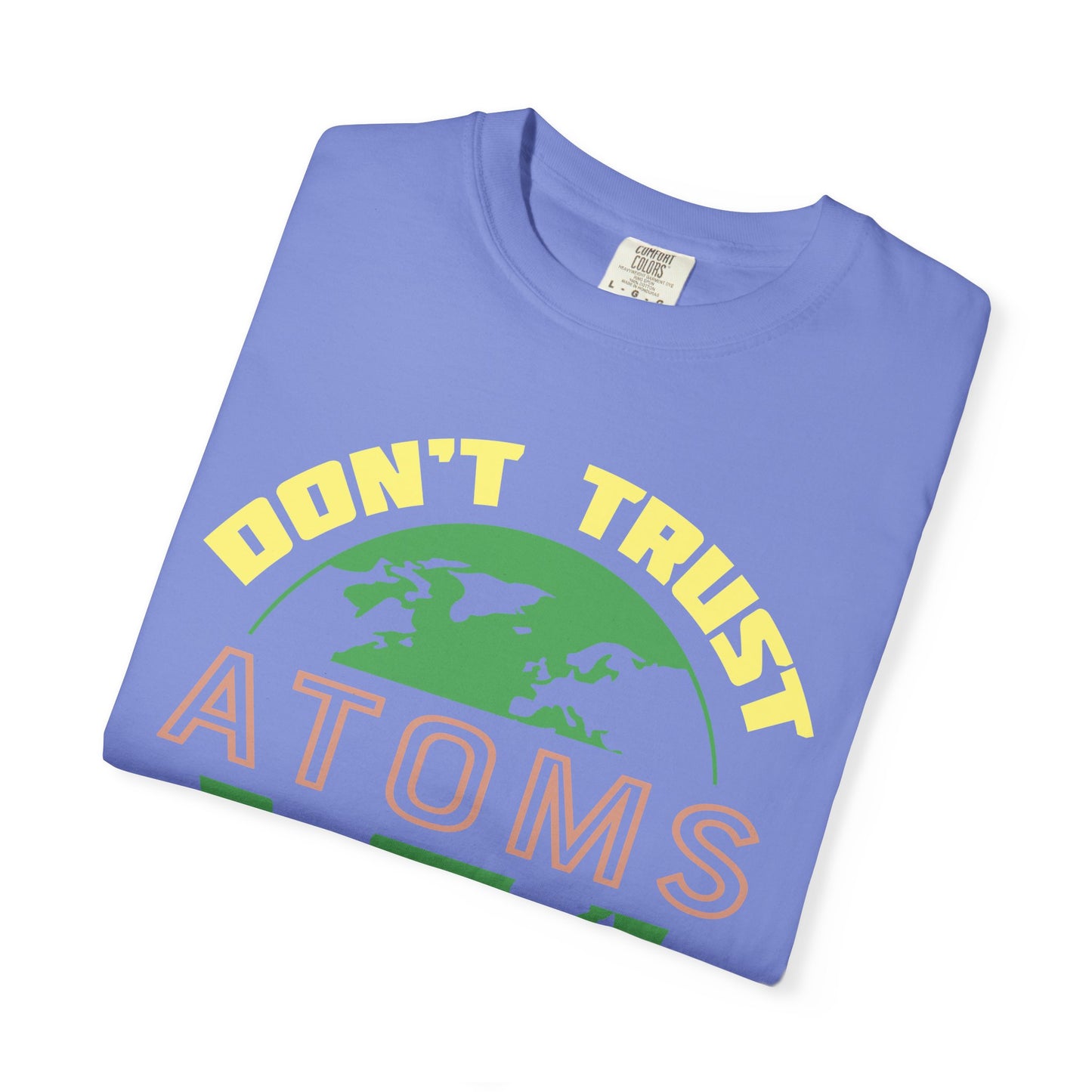 Don’t Trust Atoms - They Make Up Everything - Science Humor T-Shirt