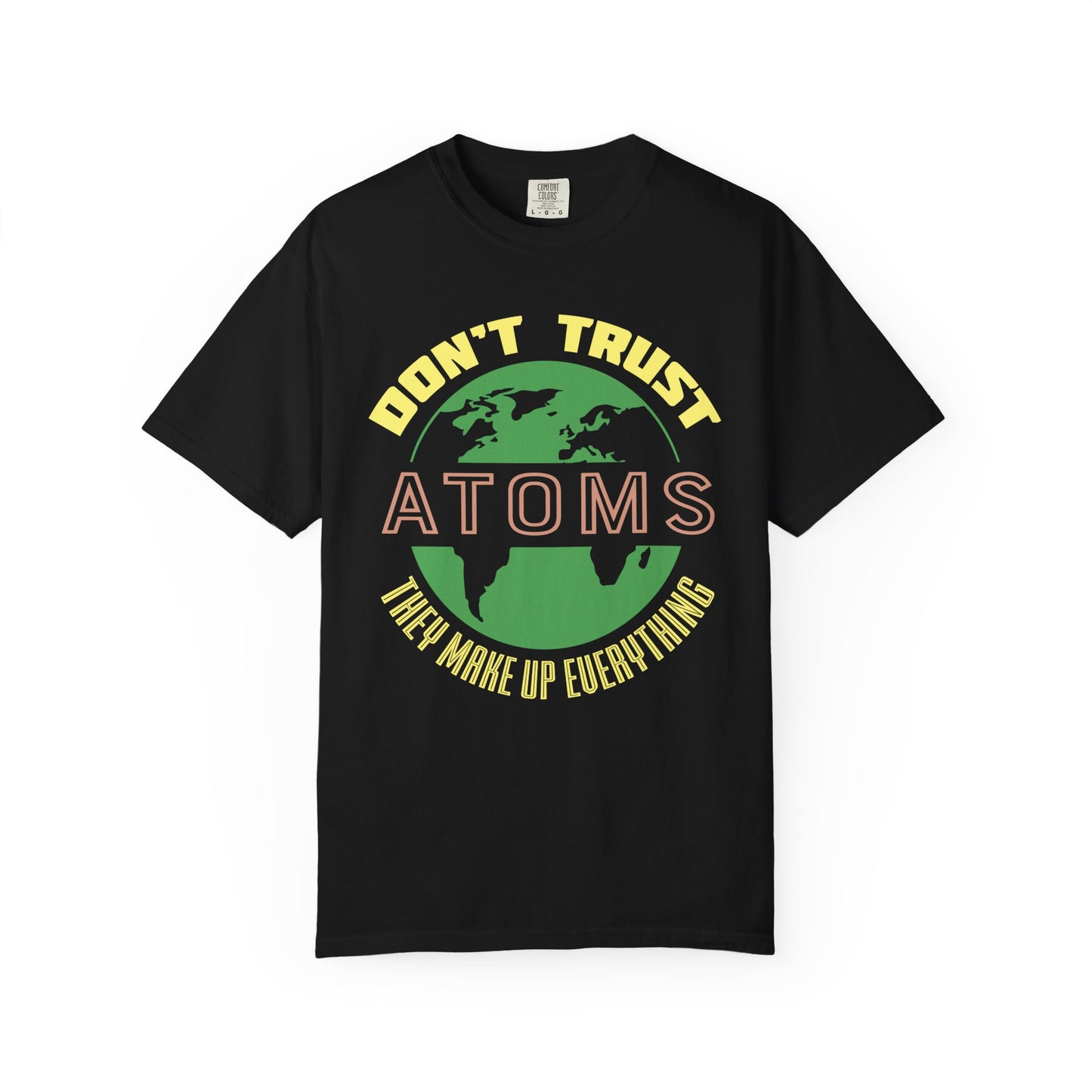 Don’t Trust Atoms - They Make Up Everything - Science Humor T-Shirt