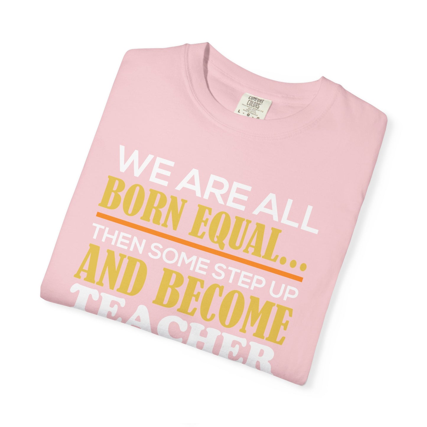 Born Equal, Then Become a Teacher - Inspirational T-Shirt
